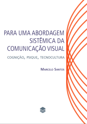 PARA UMA ABORDAGEM SISTÊMICA DA COMUNICAÇÃO VISUAL: COMUNICAÇÃO, PSIQUE, TECNOCULTURA