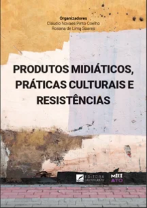 PRODUTOS MIDIÁTICOS, PRÁTICAS CULTURAIS E RESISTÊNCIAS